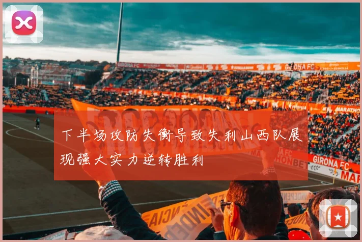 下半场攻防失衡导致失利山西队展现强大实力逆转胜利